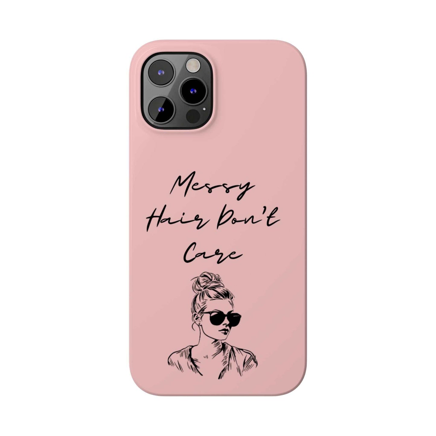 Baby pink phone case with 'Messy Hair, Don't Care' quote and drawing of girl with messy bun and sunglasses.