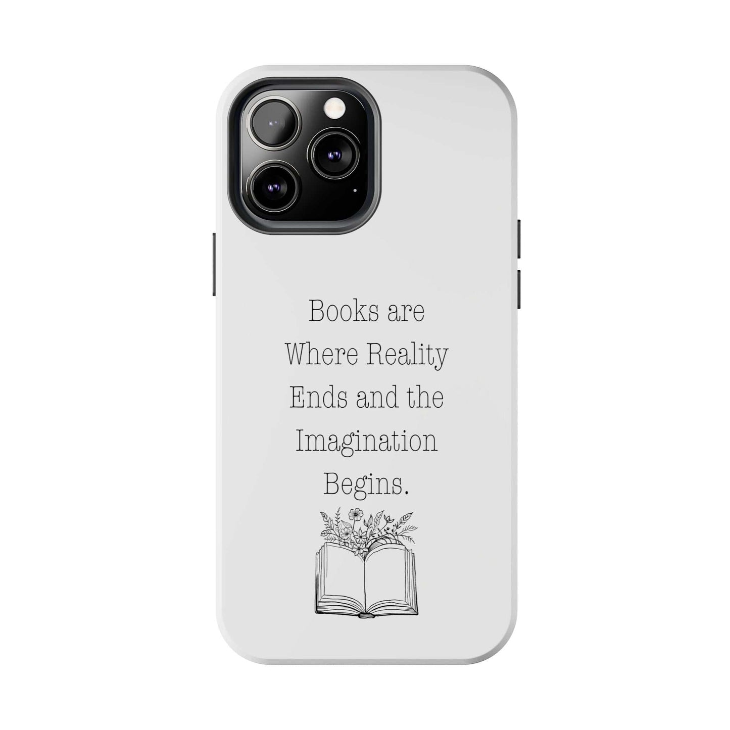 Durable phone case with quote "Books are Where Reality Ends and the Imagination Begins" and book with flowers graphic.