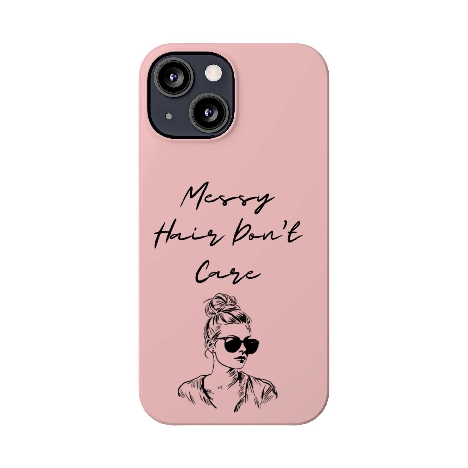 Baby pink phone case with "Messy Hair, Don't Care" quote and illustration of girl with messy bun and sunglasses.